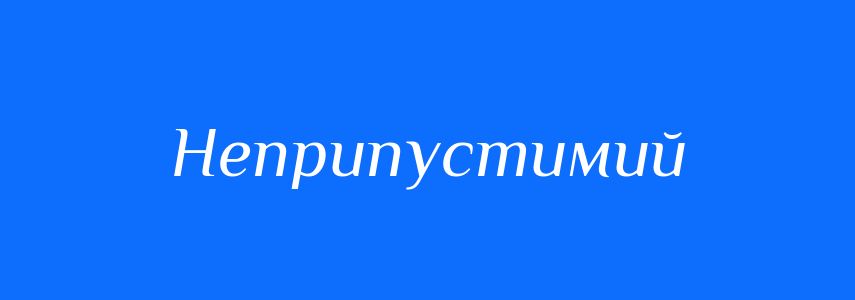 Синоніми до слова Неприпустимий