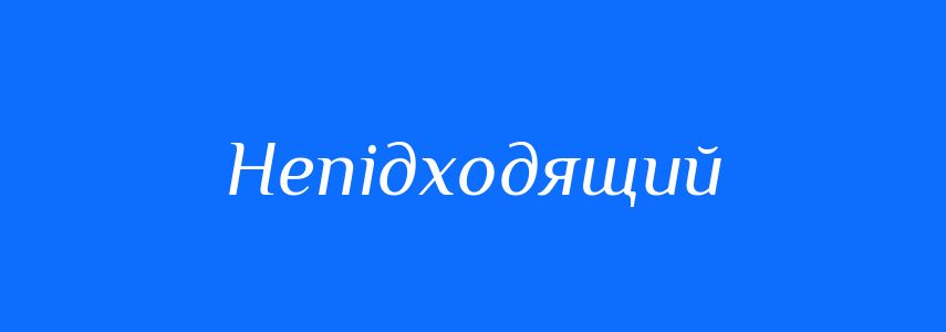 Синоніми до слова Непідходящий