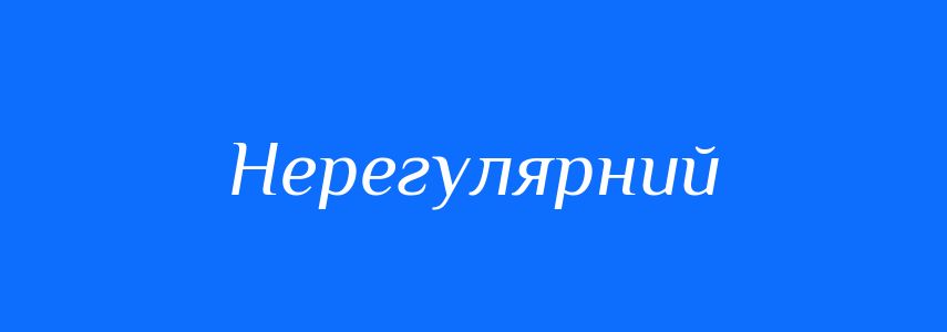 Синоніми до слова Нерегулярний