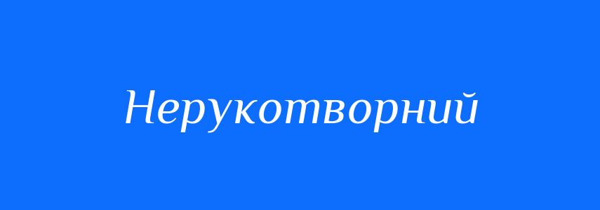 Синоніми до слова Нерукотворний