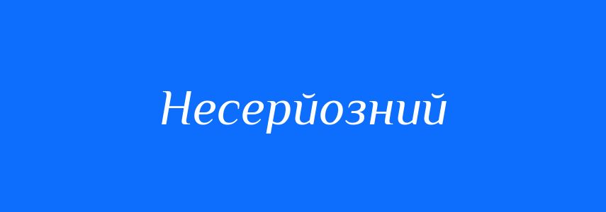 Синоніми до слова Несерйозний
