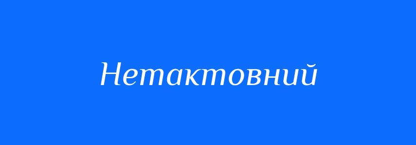 Синоніми до слова Нетактовний