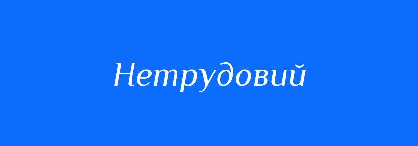 Синоніми до слова Нетрудовий