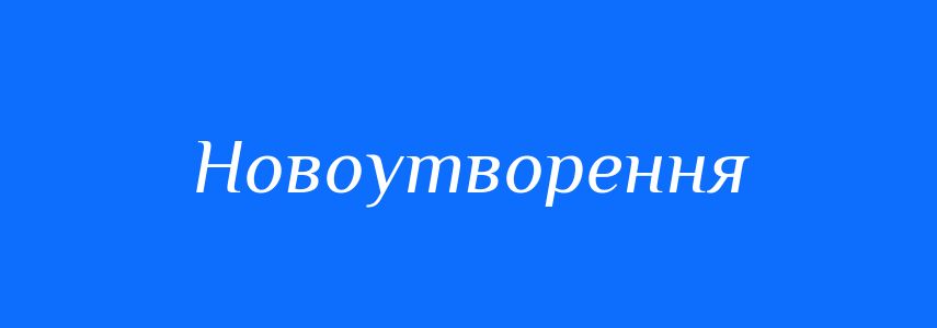 Синоніми до слова Новоутворення