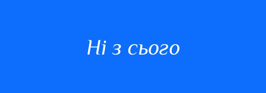 Синоніми до слова Ні з сього