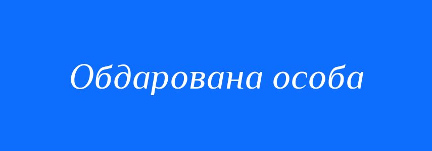Синоніми до слова Обдарована особа