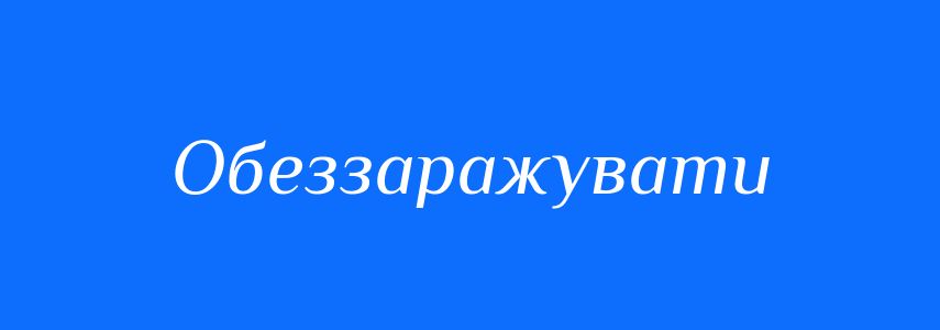 Синоніми до слова Обеззаражувати