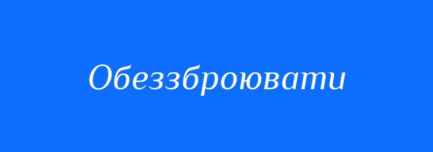 Синоніми до слова Обеззброювати