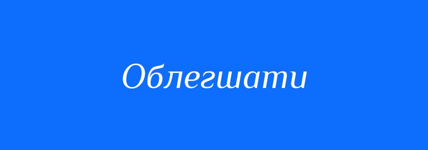 Синоніми до слова Облегшати