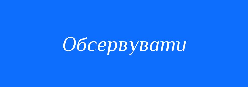 Синоніми до слова Обсервувати