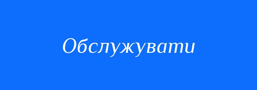 Синоніми до слова Обслужувати