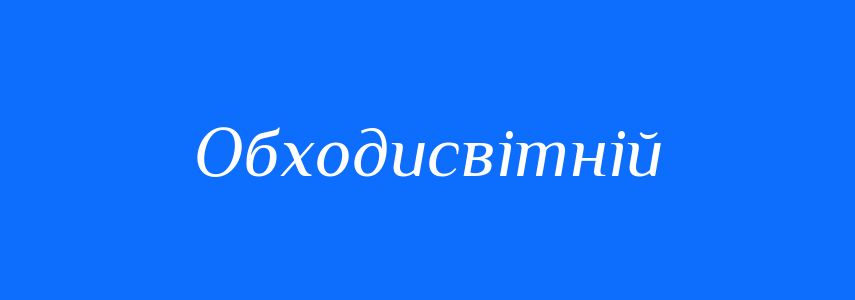 Синоніми до слова Обходисвітній