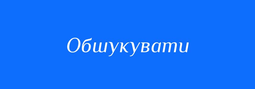 Синоніми до слова Обшукувати