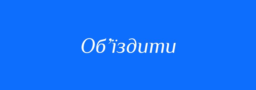 Синоніми до слова Об’їздити