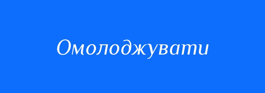Синоніми до слова Омолоджувати