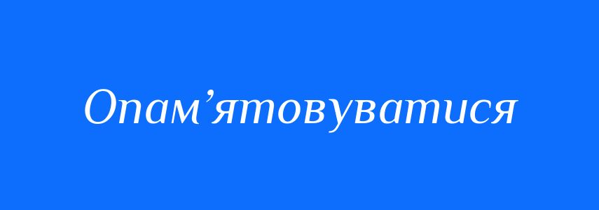 Синоніми до слова Опам’ятовуватися