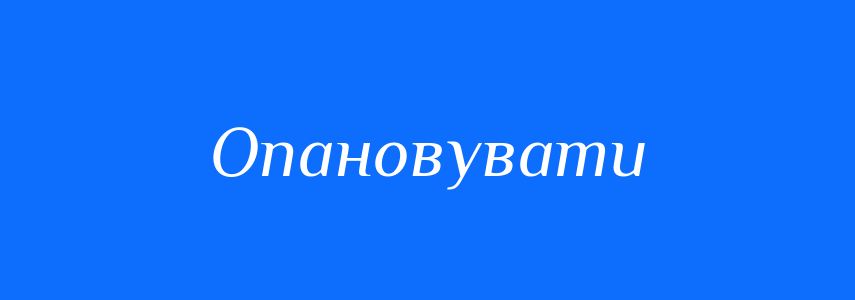 Синоніми до слова Опановувати