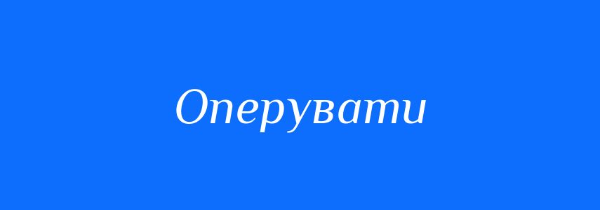 Синоніми до слова Оперувати