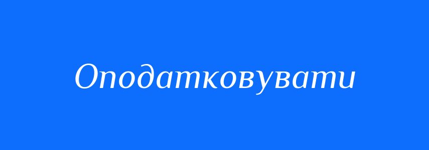 Синоніми до слова Оподатковувати