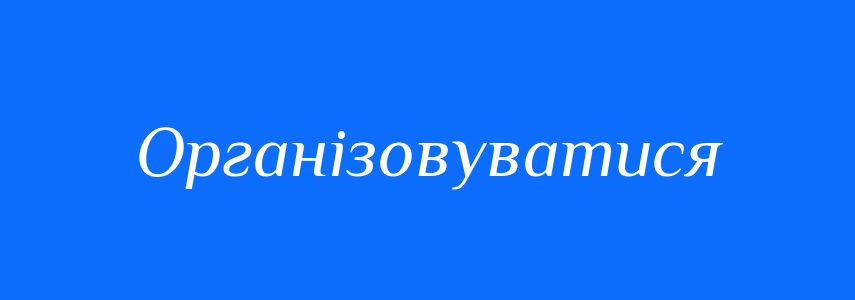 Синоніми до слова Організовуватися