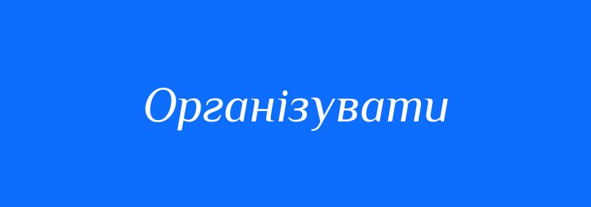 Синоніми до слова Організувати