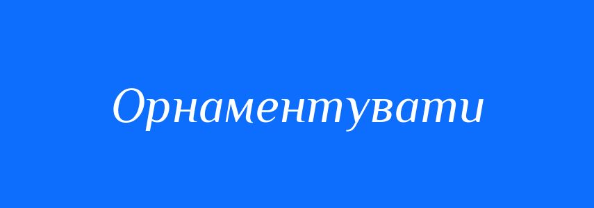 Синоніми до слова Орнаментувати