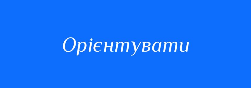 Синоніми до слова Орієнтувати