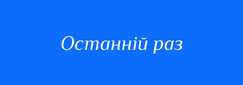 Синоніми до слова Останній раз