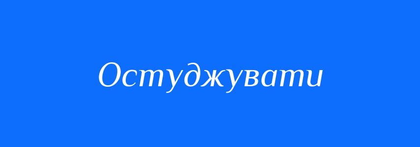 Синоніми до слова Остуджувати
