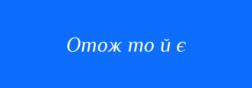 Синоніми до слова Отож то й є