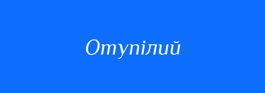 Синоніми до слова Отупілий