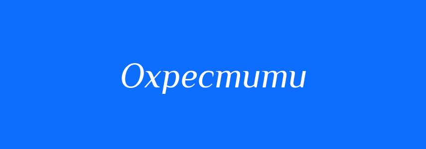 Синоніми до слова Охрестити