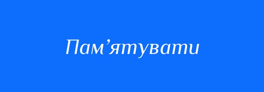 Синоніми до слова Пам’ятувати
