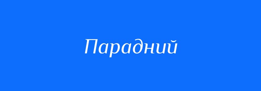 Синоніми до слова Парадний