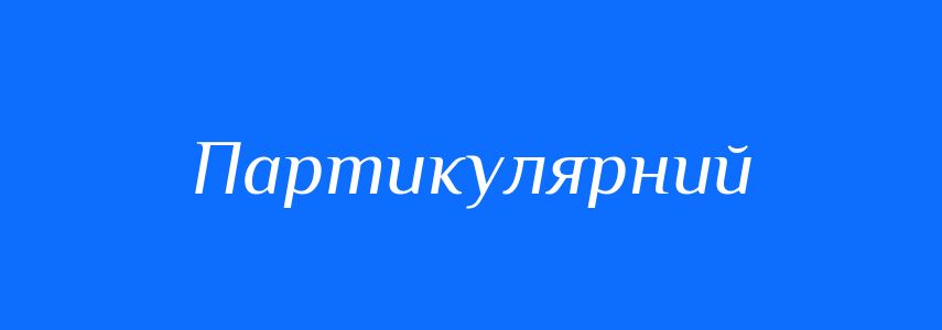 Синоніми до слова Партикулярний