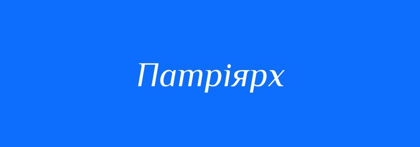 Синоніми до слова Патріярх