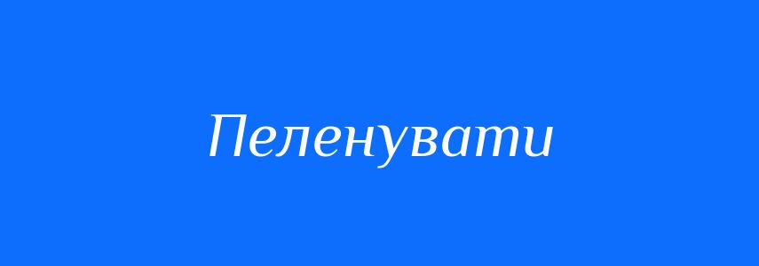 Синоніми до слова Пеленувати