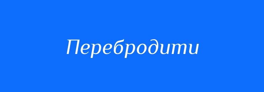 Синоніми до слова Перебродити