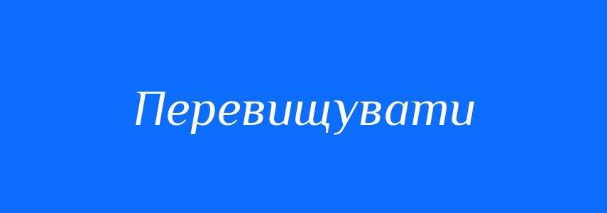 Синоніми до слова Перевищувати
