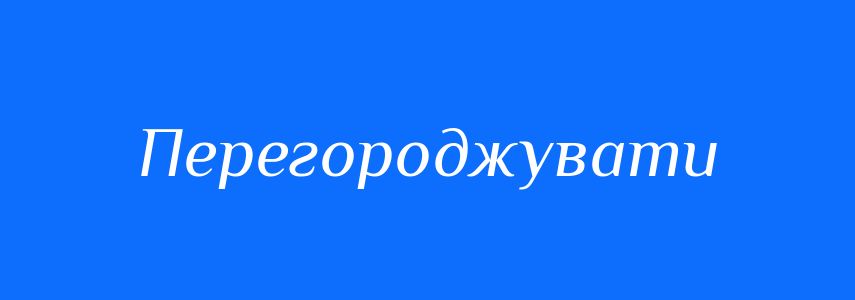 Синоніми до слова Перегороджувати