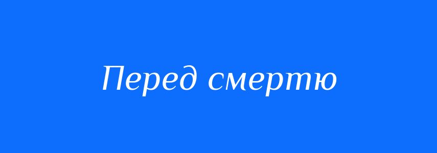 Синоніми до слова Перед смертю