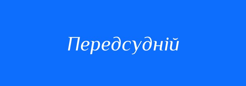 Синоніми до слова Передсудній