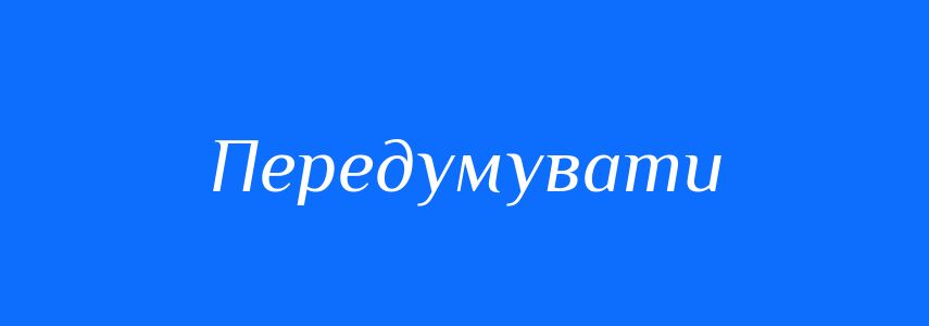Синоніми до слова Передумувати
