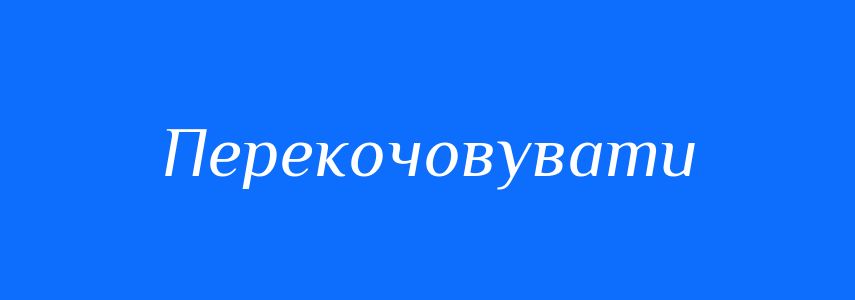 Синоніми до слова Перекочовувати