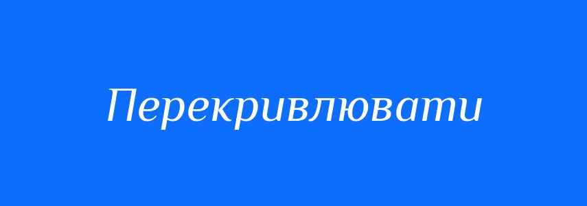 Синоніми до слова Перекривлювати