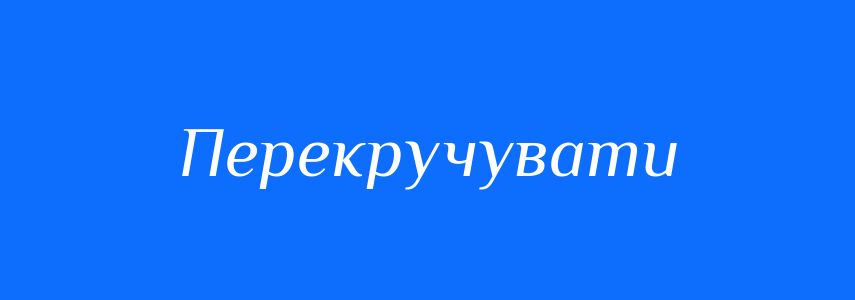 Синоніми до слова Перекручувати