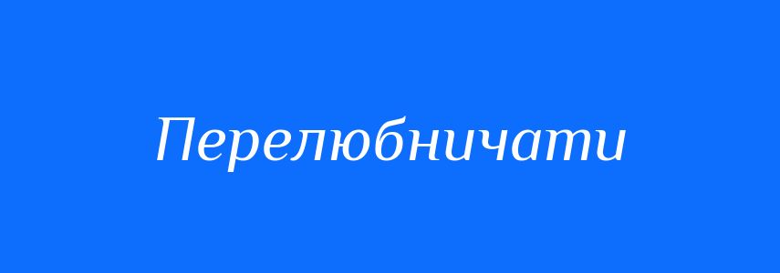 Синоніми до слова Перелюбничати