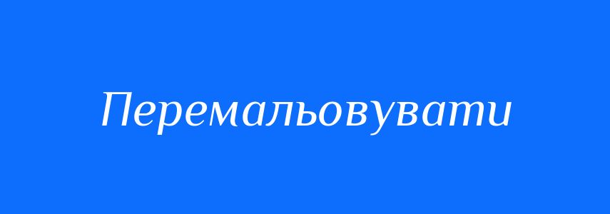 Синоніми до слова Перемальовувати