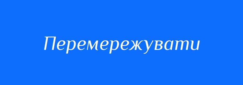 Синоніми до слова Перемережувати