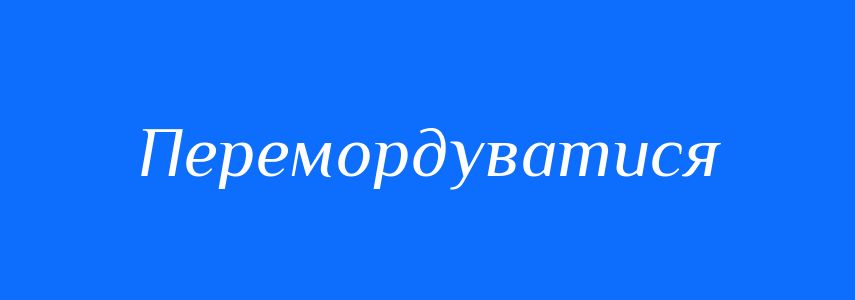 Синоніми до слова Перемордуватися